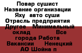 Повар-сушист › Название организации ­ Яху, авто-суши › Отрасль предприятия ­ Другое › Минимальный оклад ­ 16 000 - Все города Работа » Вакансии   . Ненецкий АО,Шойна п.